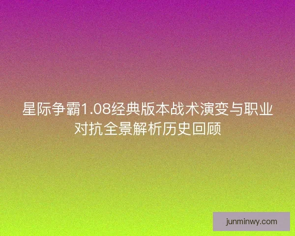 星际争霸1.08经典版本战术演变与职业对抗全景解析历史回顾 星际争霸1.08经典版本战术演变与职业对抗全景解析历史回顾