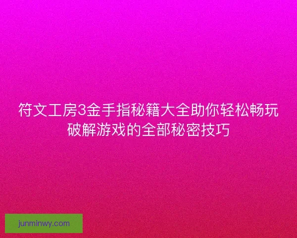 符文工房3金手指秘籍大全助你轻松畅玩破解游戏的全部秘密技巧